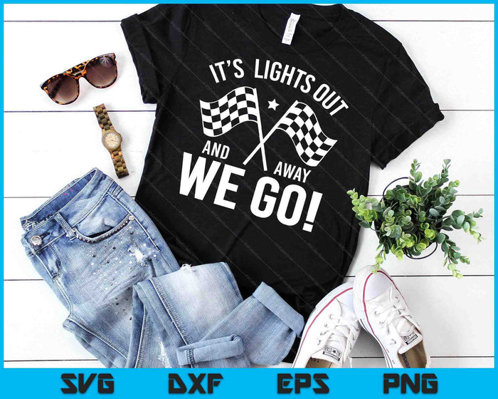 IT´S Lights Out And Away We Go! Racing Fan Racer SVG PNG Digital Cutting Files