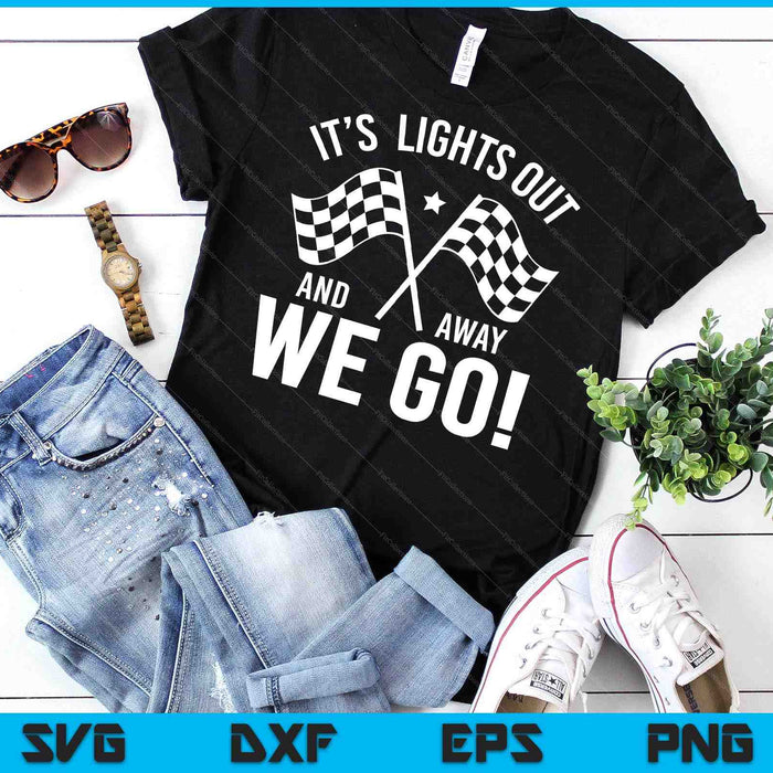 IT´S Lights Out And Away We Go! Racing Fan Racer SVG PNG Digital Cutting Files