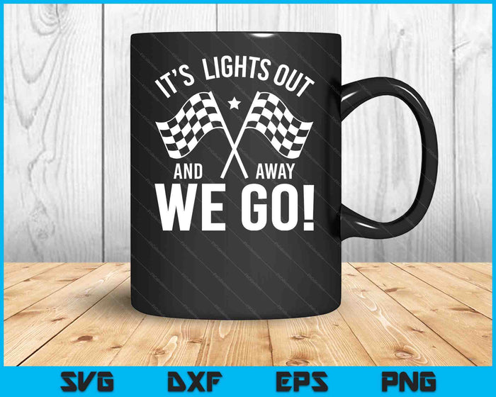 IT´S Lights Out And Away We Go! Racing Fan Racer SVG PNG Digital Cutting Files