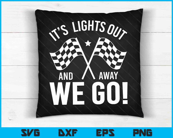 IT´S Lights Out And Away We Go! Racing Fan Racer SVG PNG Digital Cutting Files