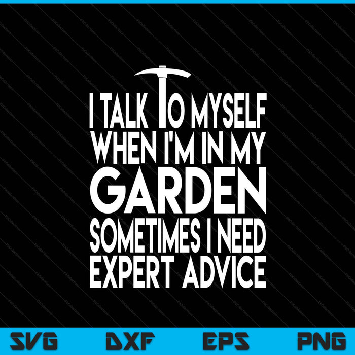 I talk to myself when I'm in my garden advice present SVG PNG cut file for Cricut
