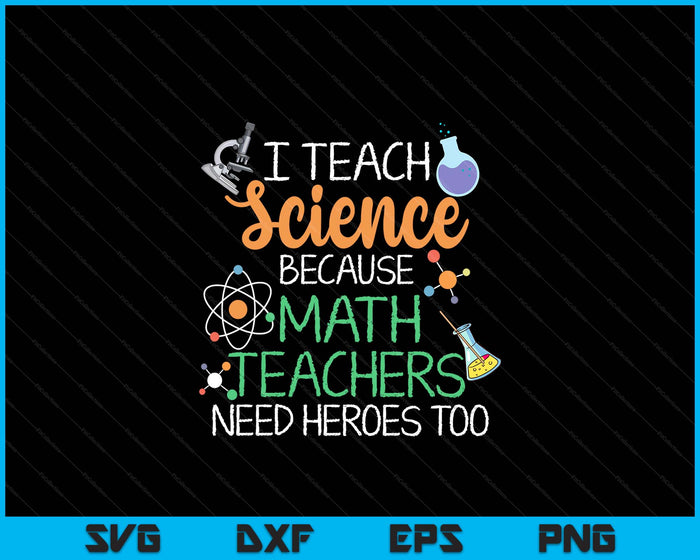 I Teach Science Because Math Teachers Need Heroes Too SVG PNG Digital Printable Files