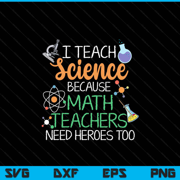 I Teach Science Because Math Teachers Need Heroes Too SVG PNG Digital Printable Files
