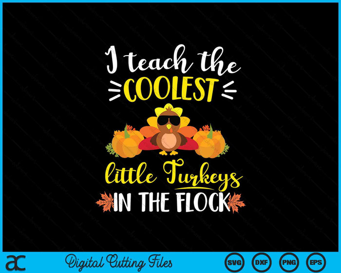 I Teach The Coolest Turkeys The Flock Thanksgiving Teacher SVG PNG Digital Cutting File