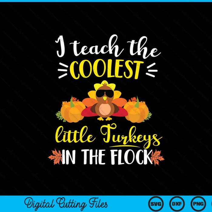 I teach the coolest turkeys the flock Thanksgiving teacher SVG cut file