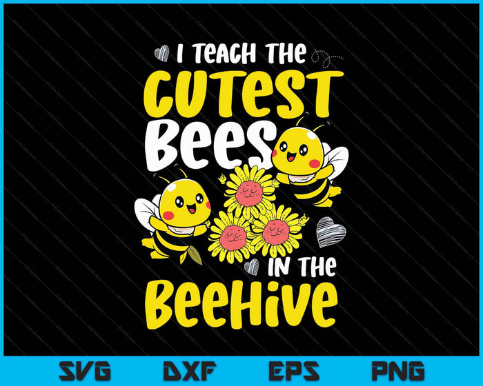 I Teach The Cutest Bees In The Beehive Kindergarten Child SVG PNG Digital Printable Files