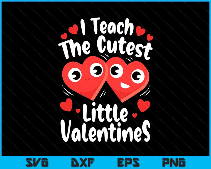 I Teach The Cutest Little Valentines Day Teacher Teaching SVG PNG Digital Printable Files