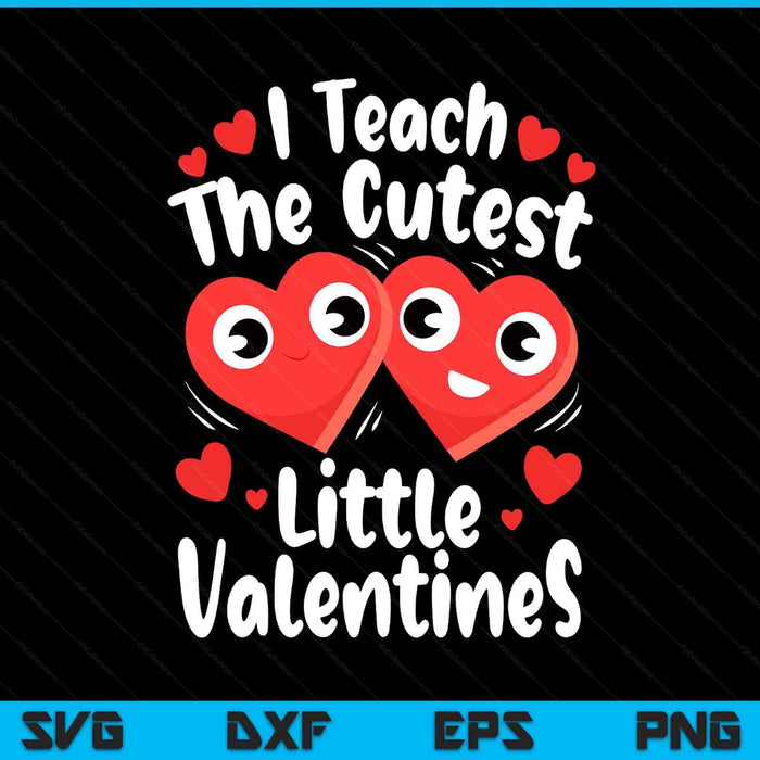 I Teach The Cutest Little Valentines Day Teacher Teaching SVG PNG Digital Printable Files