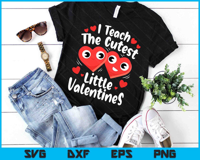 I Teach The Cutest Little Valentines Day Teacher Teaching SVG PNG Digital Printable Files