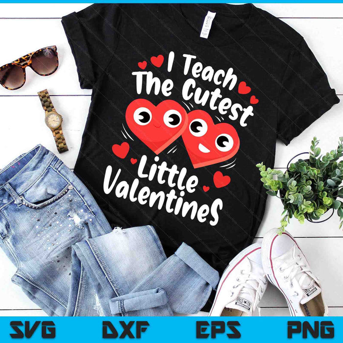 I Teach The Cutest Little Valentines Day Teacher Teaching SVG PNG Digital Printable Files