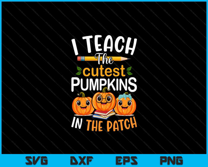 I Teach The Cutest Pumpkins In The Patch Teacher Halloween SVG PNG Digital Cutting Files