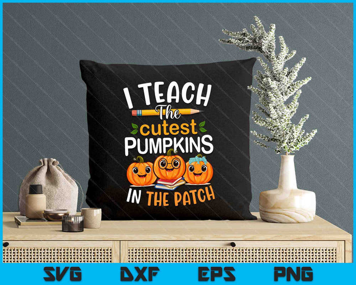 I Teach The Cutest Pumpkins In The Patch Teacher Halloween SVG PNG Digital Cutting Files