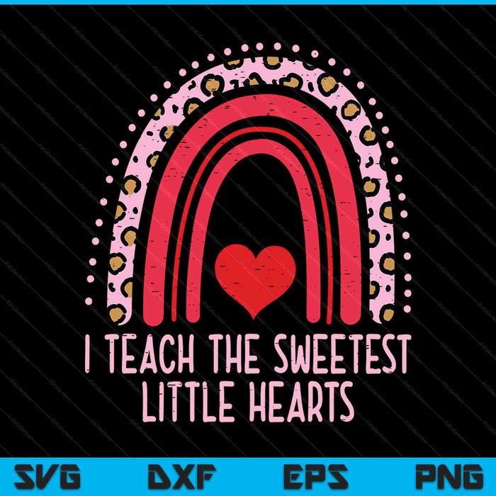 I Teach The Sweetest Hearts Rainbow Teacher Valentines Day SVG PNG Digital Printable Files