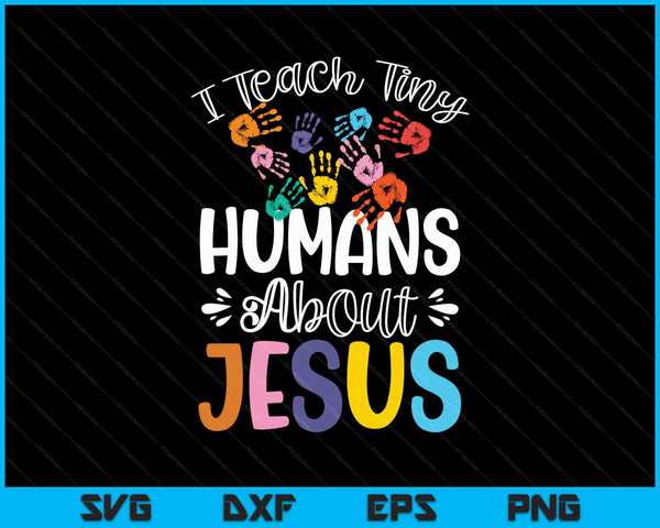 I Teach Tiny Humans About Jesus SVG PNG Digital Printable Files