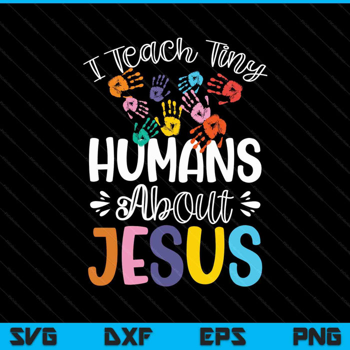 I Teach Tiny Humans About Jesus SVG PNG Digital Printable Files