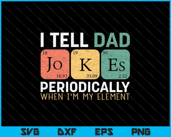 I Tell Dad Jokes Periodically But Only When I'm My Element SVG PNG Cutting Printable Files