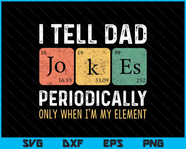 I Tell Dad Jokes Periodically But Only When I'm My Element SVG PNG Cutting Printable Files