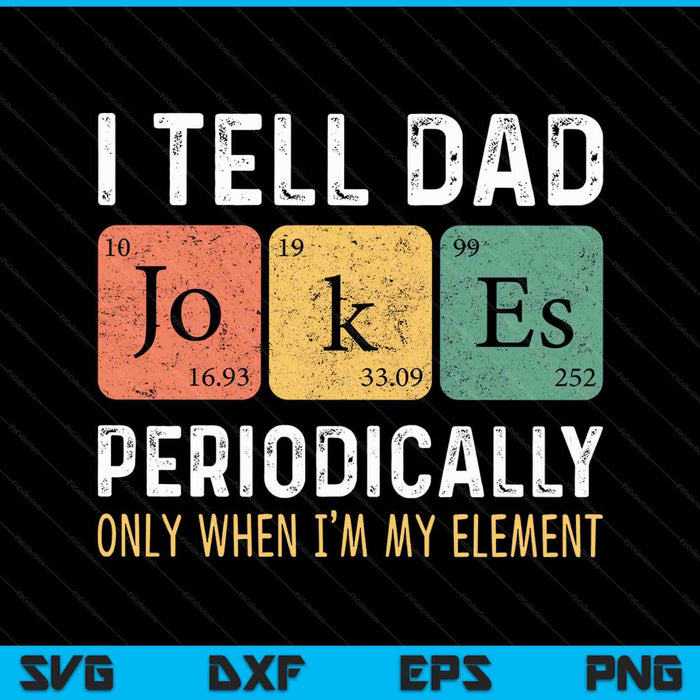 I Tell Dad Jokes Periodically But Only When I'm My Element SVG PNG Cutting Printable Files