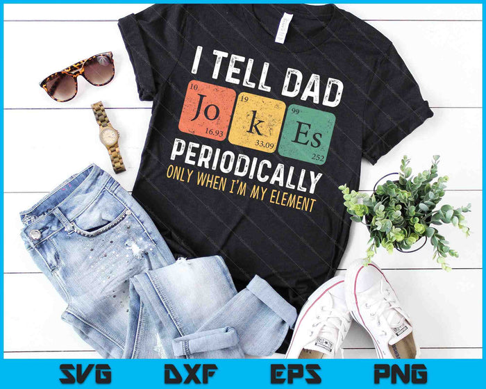 I Tell Dad Jokes Periodically But Only When I'm My Element SVG PNG Cutting Printable Files