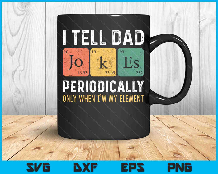 I Tell Dad Jokes Periodically But Only When I'm My Element SVG PNG Cutting Printable Files