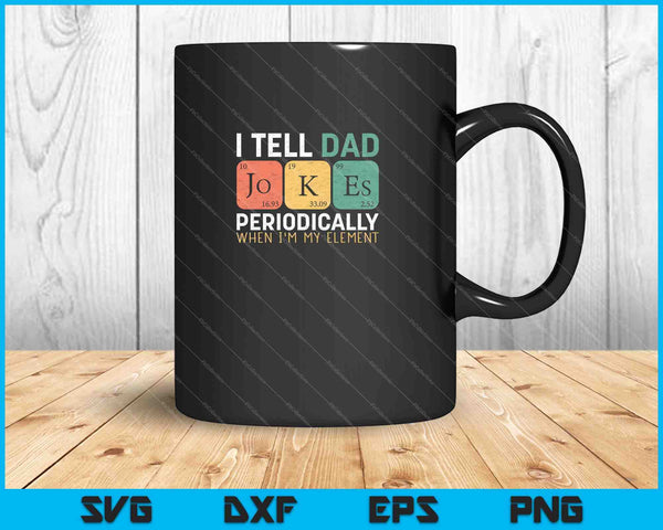 I Tell Dad Jokes Periodically But Only When I'm My Element SVG PNG Cutting Printable Files