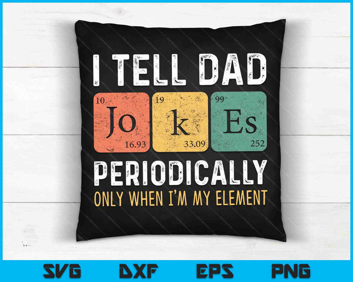 I Tell Dad Jokes Periodically But Only When I'm My Element SVG PNG Cutting Printable Files