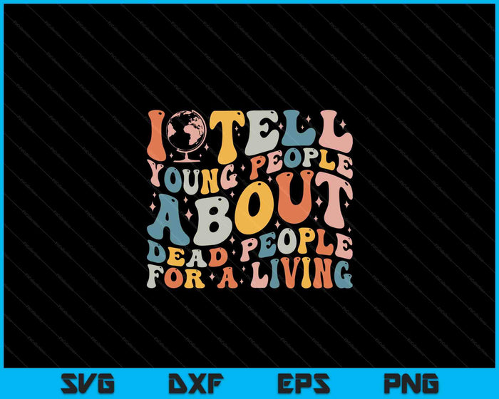 I Tell Young People About Dead People Groovy History Teacher SVG PNG Digital Printable Files