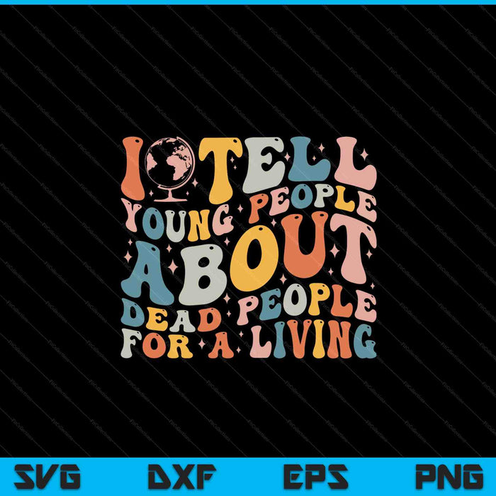 I Tell Young People About Dead People Groovy History Teacher SVG PNG Digital Printable Files