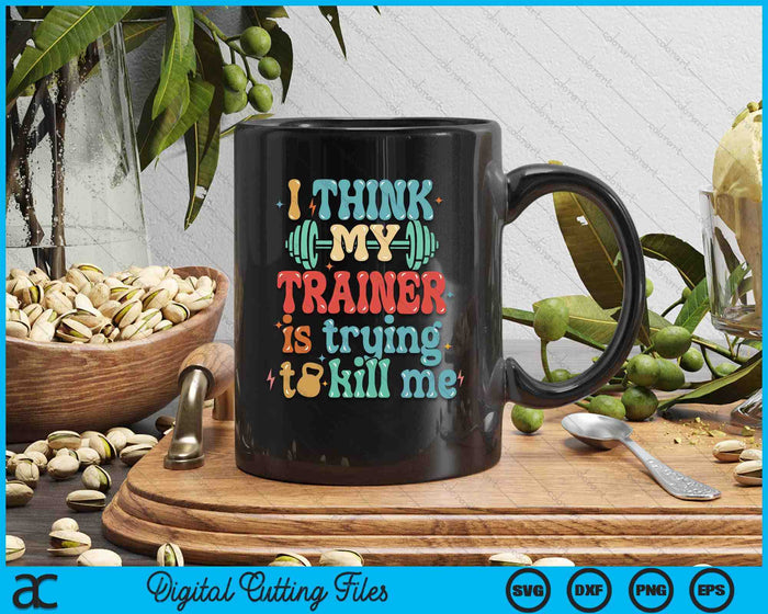 I Think My Trainer Is Trying To Kill Me Funny Gym Workout SVG PNG Digital Printable Files