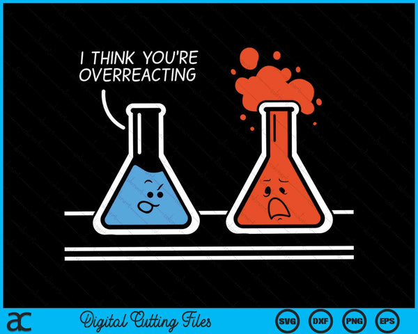 I Think You're Overreacting Chemistry Nerd SVG PNG Digital Cutting Files