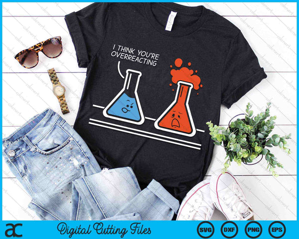 I Think You're Overreacting Chemistry Nerd SVG PNG Digital Cutting Files