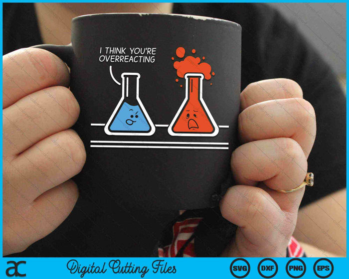 I Think You're Overreacting Chemistry Nerd SVG PNG Digital Cutting Files