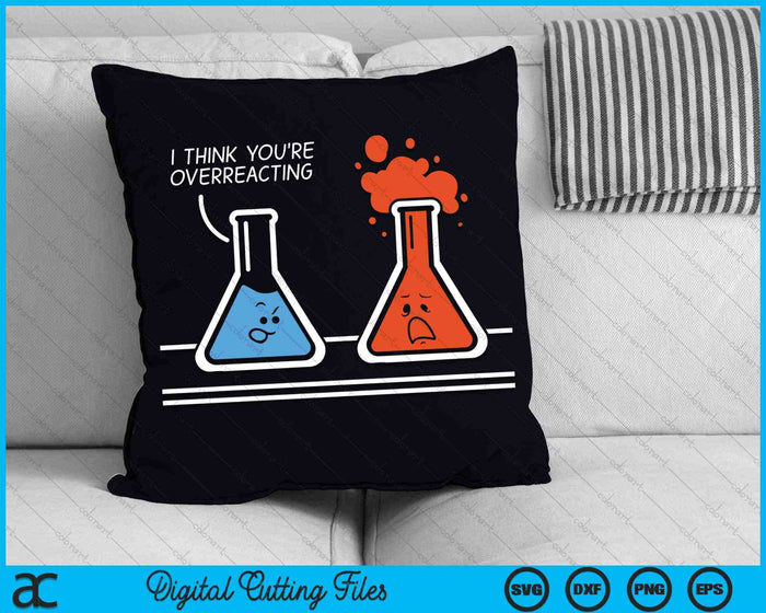 I Think You're Overreacting Chemistry Nerd SVG PNG Digital Cutting Files