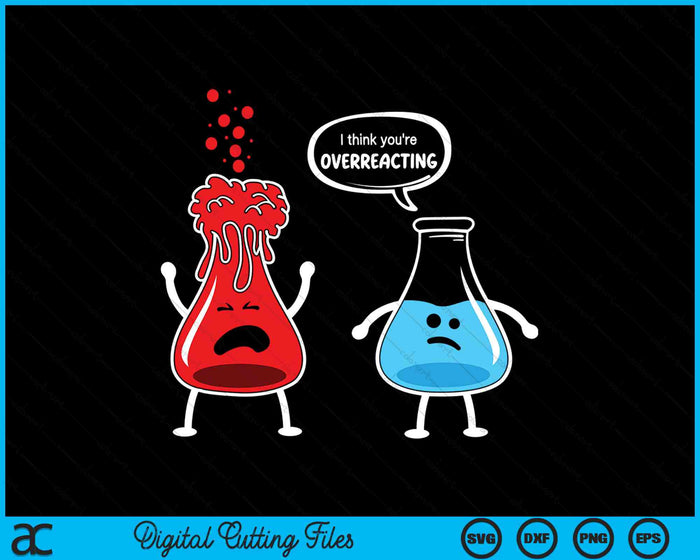 I Think You're Overreacting Funny Chemistry Nerd SVG PNG Digital Cutting Files