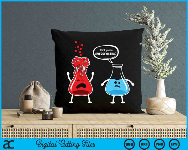 I Think You're Overreacting Funny Chemistry Nerd SVG PNG Digital Cutting Files
