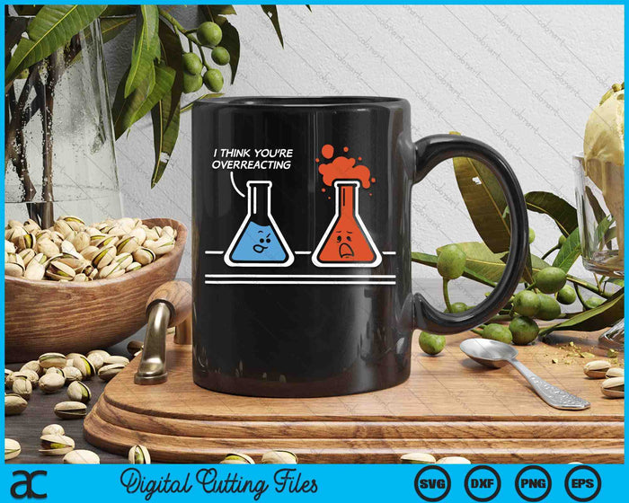 I Think You're Overreacting Funny Nerd Science Chemistry SVG PNG Digital Printable Files