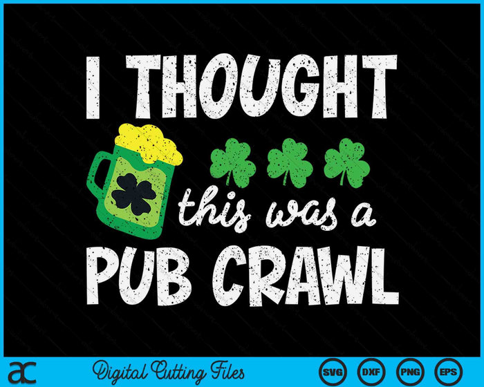 I Thought This Was A Pub Crawl Funny St Patricks Day Run SVG PNG Digital Printable Files