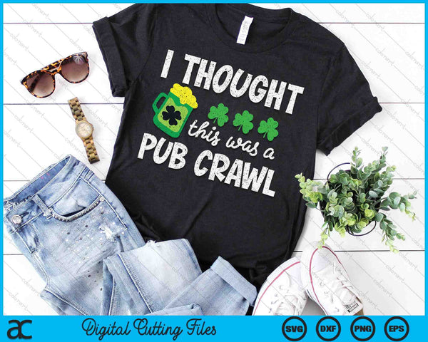 I Thought This Was A Pub Crawl Funny St Patricks Day Run SVG PNG Digital Printable Files