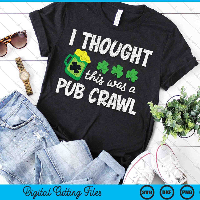 I Thought This Was A Pub Crawl Funny St Patricks Day Run SVG PNG Digital Printable Files