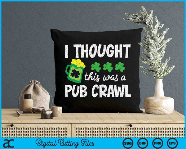 I Thought This Was A Pub Crawl Funny St Patricks Day Run SVG PNG Digital Printable Files