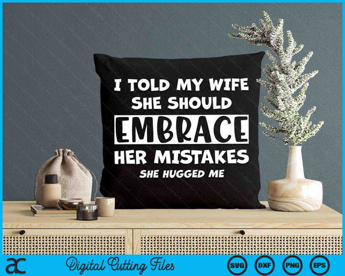 I Told My Wife She Should Embrace Her Mistakes She Hugged Me SVG PNG Digital Printable Files