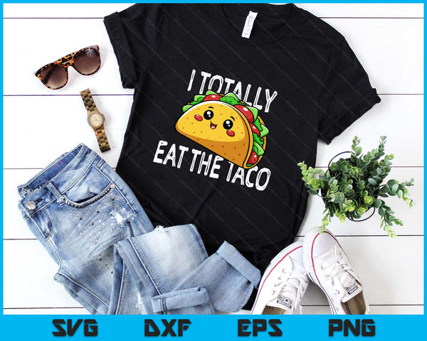 I Totally Eat The Taco Funny SVG PNG Digital Printable Files