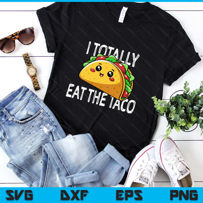 I Totally Eat The Taco Funny SVG PNG Digital Printable Files