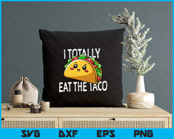 I Totally Eat The Taco Funny SVG PNG Digital Printable Files