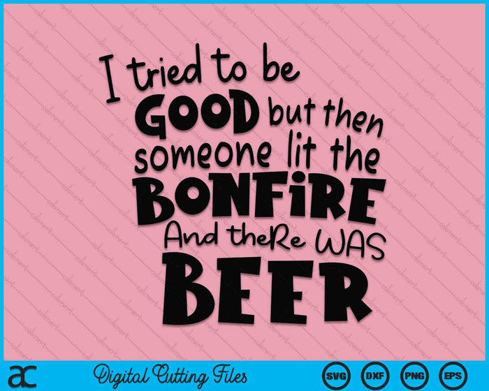 I Tried To Be A Good Girl But Then The Bonfire Was Lit Beer SVG PNG Digital Printable Files