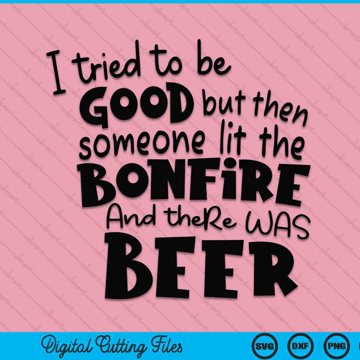 I tried to be a good girl but then the bonfire was lit beer SVG cut file