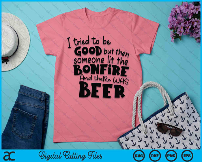 I Tried To Be A Good Girl But Then The Bonfire Was Lit Beer SVG PNG Digital Printable Files