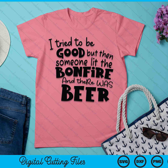 I Tried To Be A Good Girl But Then The Bonfire Was Lit Beer SVG PNG Digital Printable Files