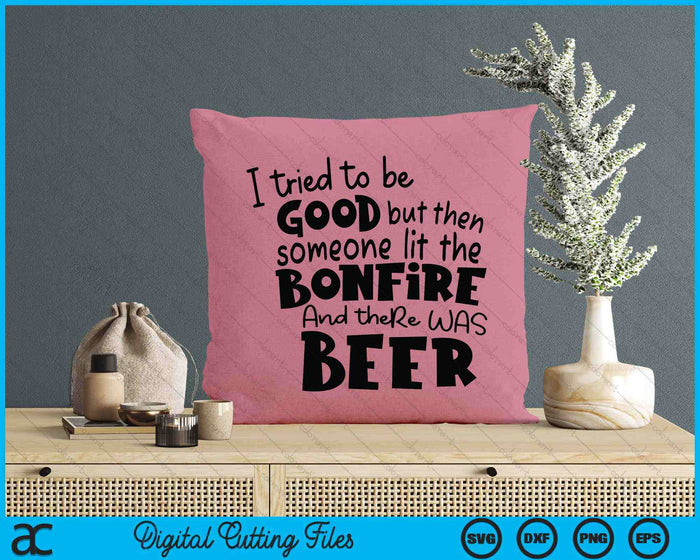 I Tried To Be A Good Girl But Then The Bonfire Was Lit Beer SVG PNG Digital Printable Files