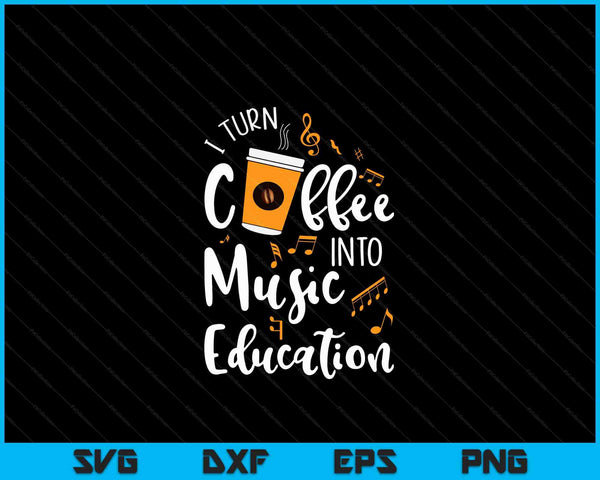 I turn coffee into music education music teacher SVG cut file